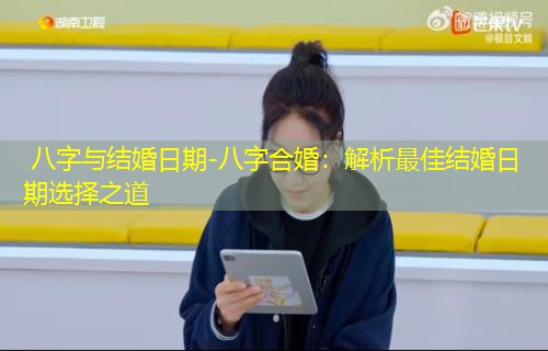  八字与结婚日期-八字合婚：解析最佳结婚日期选择之道