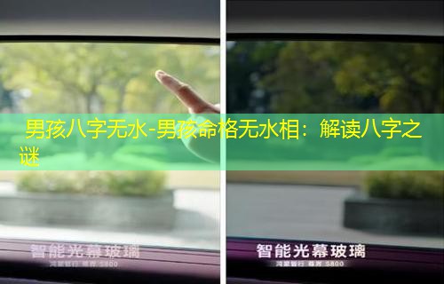  男孩八字无水-男孩命格无水相：解读八字之谜