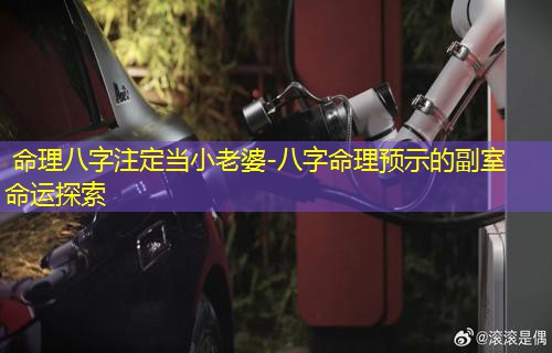  命理八字注定当小老婆-八字命理预示的副室命运探索
