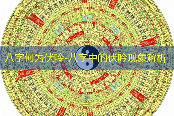  八字何为伏呤-八字中的伏吟现象解析