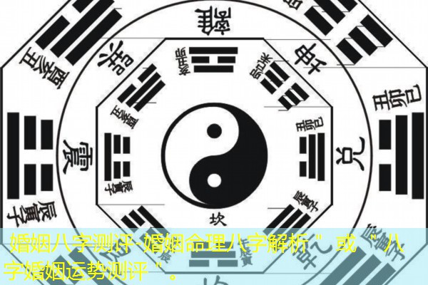  婚姻八字测评-婚姻命理八字解析＂ 或 ＂八字婚姻运势测评＂。
