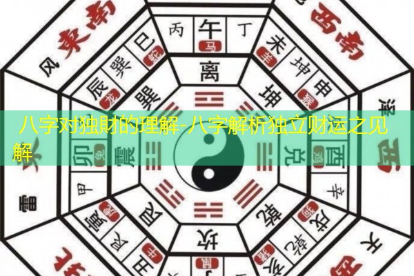  八字对独財的理解-八字解析独立财运之见解