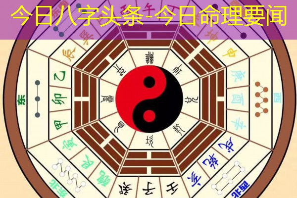  今日八字头条-今日命理要闻