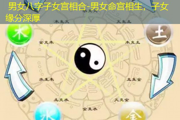  男女八字子女宫相合-男女命宫相生，子女缘分深厚
