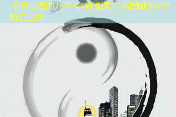  容易三婚的八字-容易遭遇三次婚姻的八字特征分析