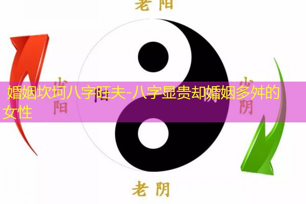  婚姻坎坷八字旺夫-八字显贵却婚姻多舛的女性