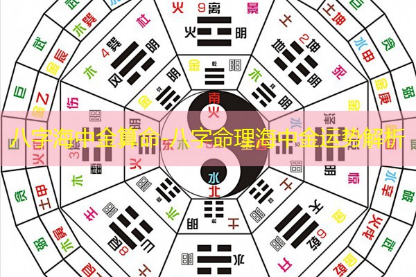  八字海中金算命-八字命理海中金运势解析