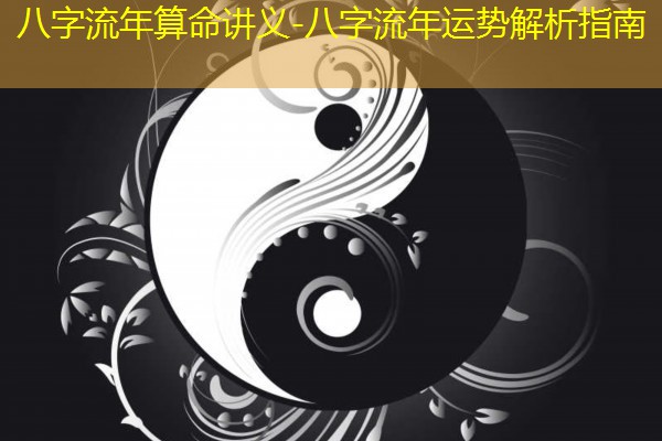  八字流年算命讲义-八字流年运势解析指南