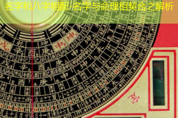  名字和八字相配-名字与命理相契合之解析