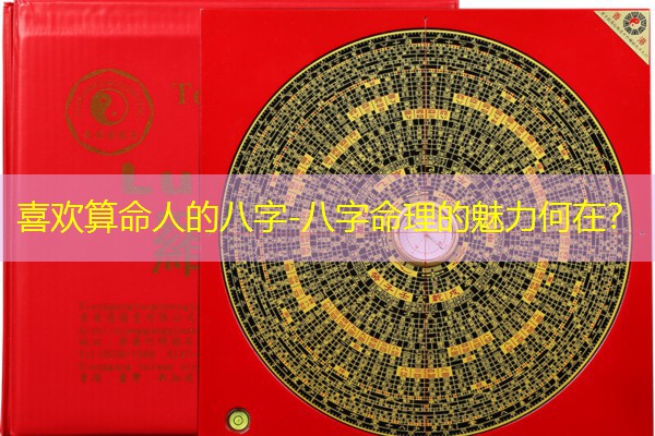  喜欢算命人的八字-八字命理的魅力何在？