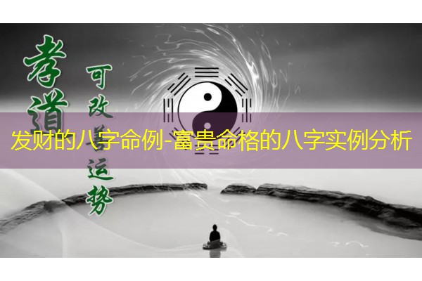  发财的八字命例-富贵命格的八字实例分析