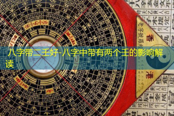  八字带二壬好-八字中带有两个壬的影响解读