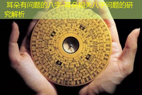  耳朵有问题的八字-耳朵相关八字问题的研究解析