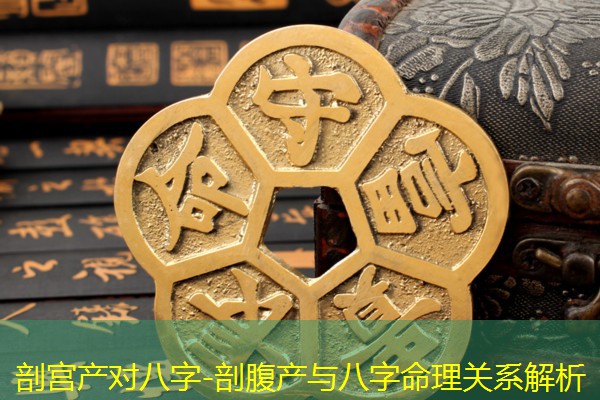  剖宫产对八字-剖腹产与八字命理关系解析