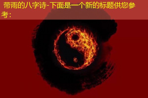  带雨的八字诗-下面是一个新的标题供您参考：