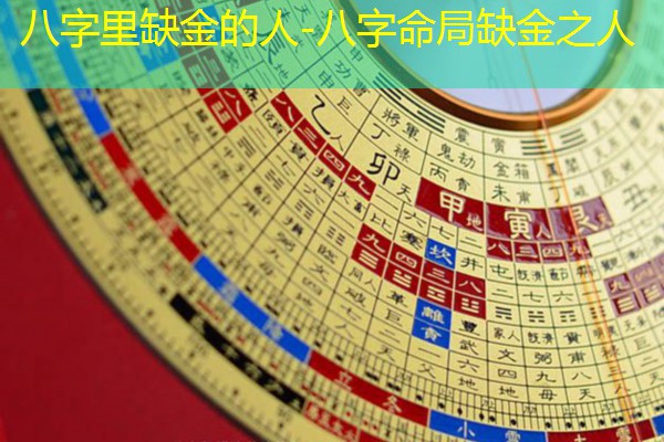  八字里缺金的人-八字命局缺金之人