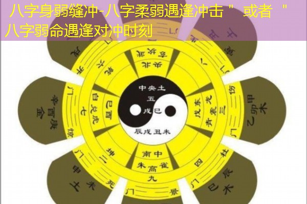  八字身弱缝冲-八字柔弱遇逢冲击＂ 或者 ＂八字弱命遇逢对冲时刻