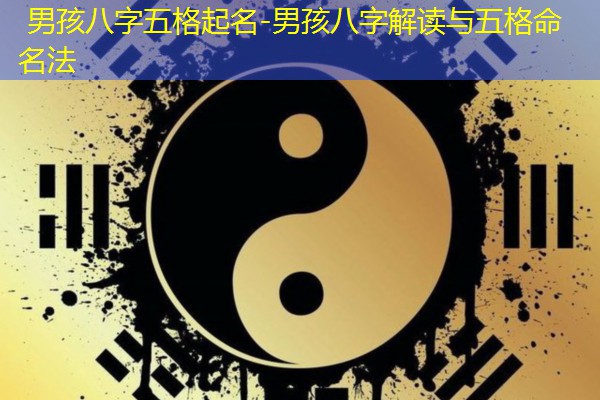  男孩八字五格起名-男孩八字解读与五格命名法