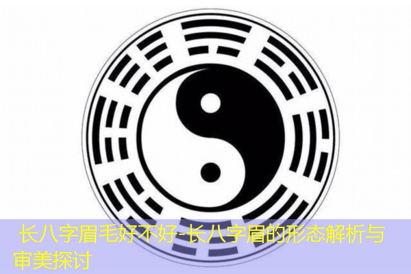  长八字眉毛好不好-长八字眉的形态解析与审美探讨