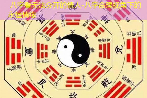  八字看无法分开的情人-八字命理视角下的永恒情缘