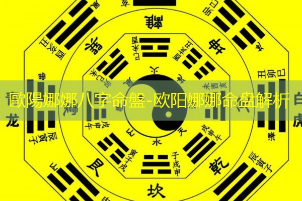  歐陽娜娜八字命盤-欧阳娜娜命盘解析