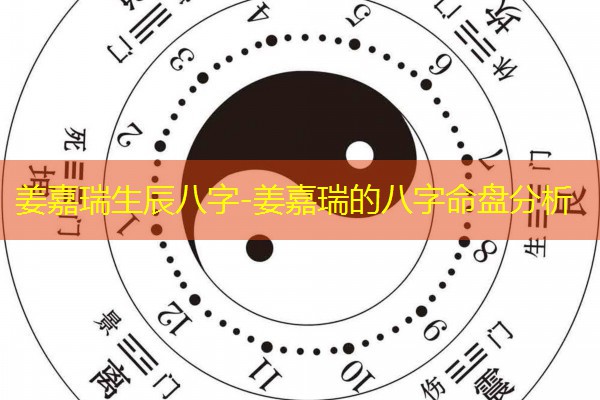  姜嘉瑞生辰八字-姜嘉瑞的八字命盘分析