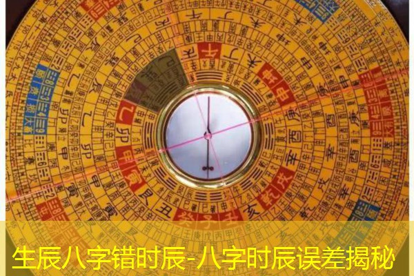  生辰八字错时辰-八字时辰误差揭秘