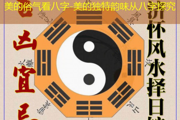  美的俗气看八字-美的独特韵味从八字探究