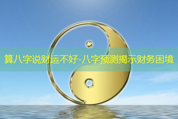 算八字说财运不好-八字预测揭示财务困境