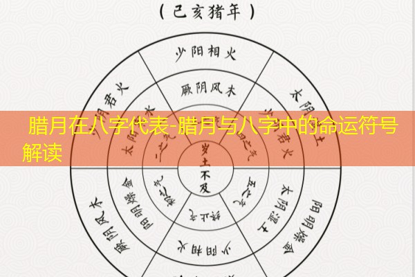 腊月在八字代表-腊月与八字中的命运符号解读