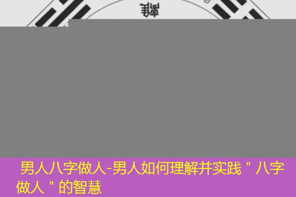  男人八字做人-男人如何理解并实践＂八字做人＂的智慧