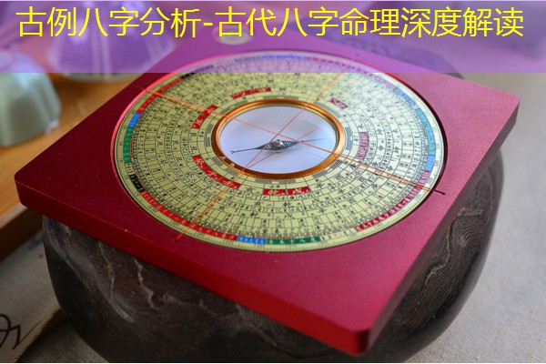  古例八字分析-古代八字命理深度解读