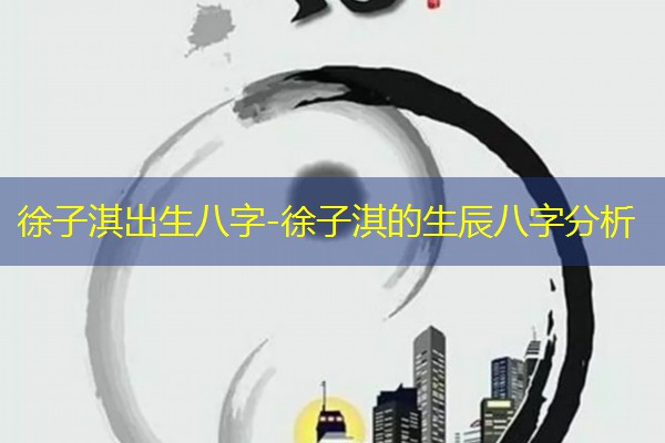  徐子淇出生八字-徐子淇的生辰八字分析