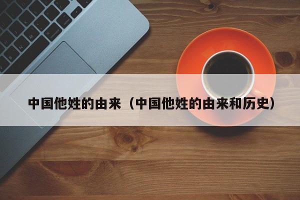 中国他姓的由来（中国他姓的由来和历史）