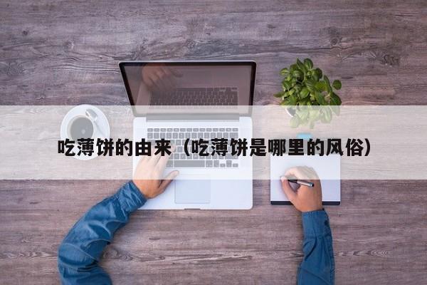 吃薄饼的由来（吃薄饼是哪里的风俗）