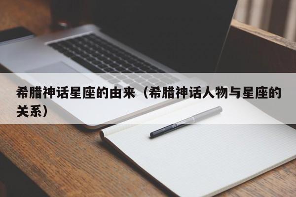 希腊神话星座的由来（希腊神话人物与星座的关系）