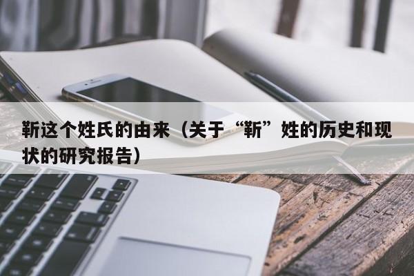 靳这个姓氏的由来（关于“靳”姓的历史和现状的研究报告）