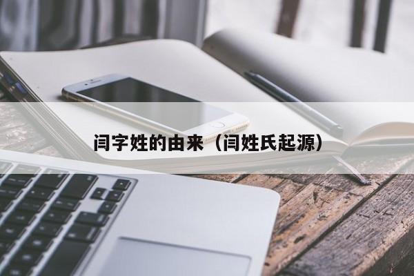 闫字姓的由来（闫姓氏起源）