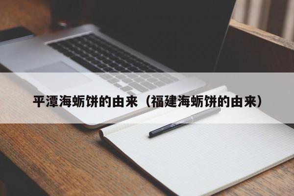 平潭海蛎饼的由来（福建海蛎饼的由来）