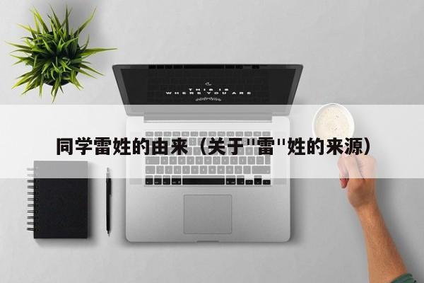 同学雷姓的由来（关于"雷"姓的来源）
