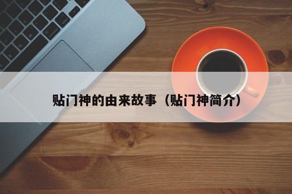 贴门神的由来故事（贴门神简介）