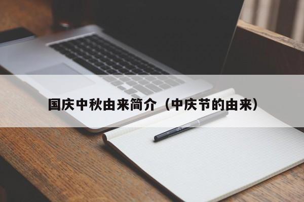 国庆中秋由来简介（中庆节的由来）