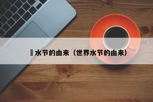 沷水节的由来（世界水节的由来）