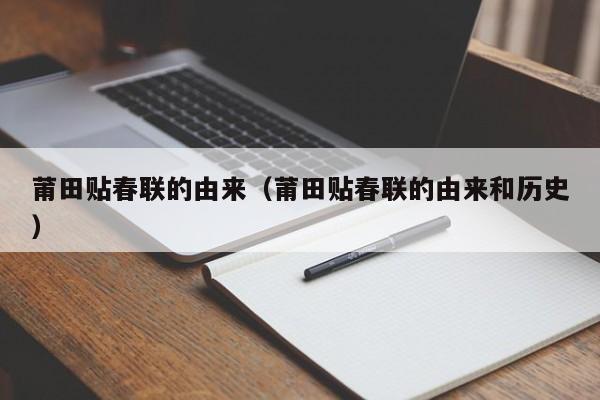 莆田贴春联的由来（莆田贴春联的由来和历史）