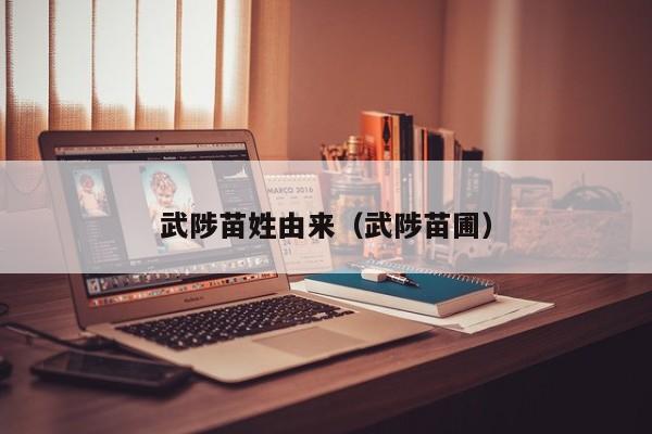 武陟苗姓由来（武陟苗圃）